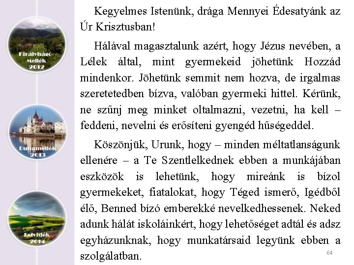 Kegyelmes Istenünk, drága Mennyei Édesatyánk az Úr Krisztusban! Hálával magasztalunk azért, hogy Jézus nevében,