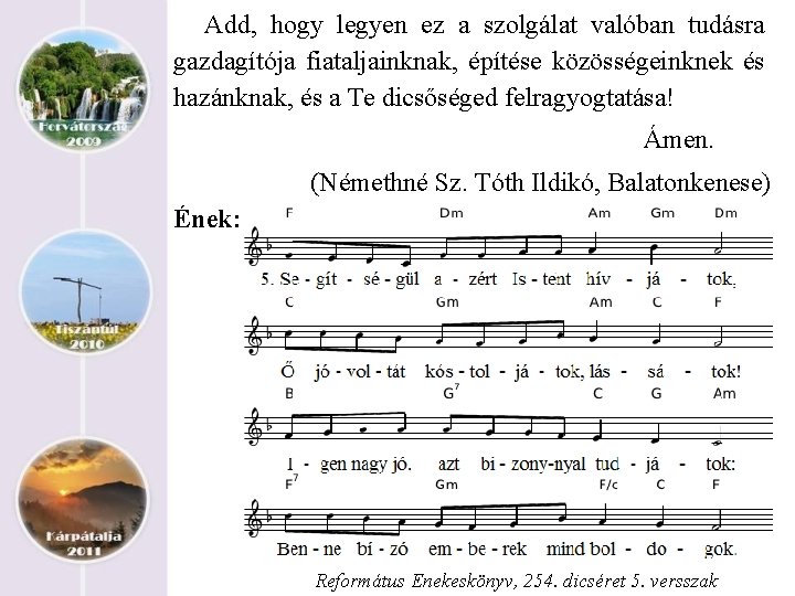 Add, hogy legyen ez a szolgálat valóban tudásra gazdagítója fiataljainknak, építése közösségeinknek és hazánknak,