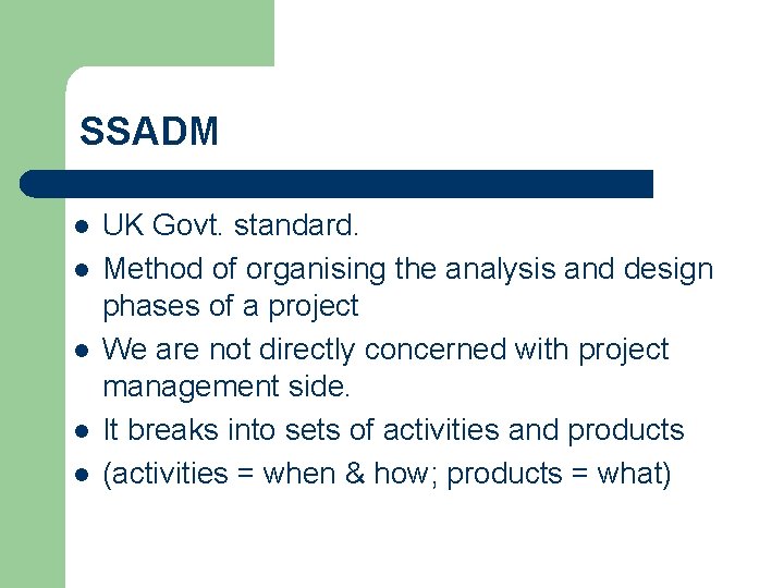 SSADM l l l UK Govt. standard. Method of organising the analysis and design SSADM l l l UK Govt. standard. Method of organising the analysis and design