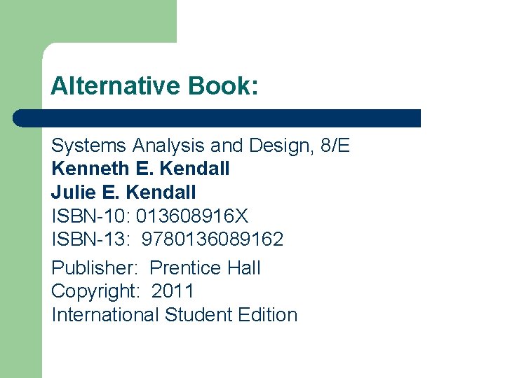 Alternative Book: Systems Analysis and Design, 8/E Kenneth E. Kendall Julie E. Kendall ISBN-10: Alternative Book: Systems Analysis and Design, 8/E Kenneth E. Kendall Julie E. Kendall ISBN-10: