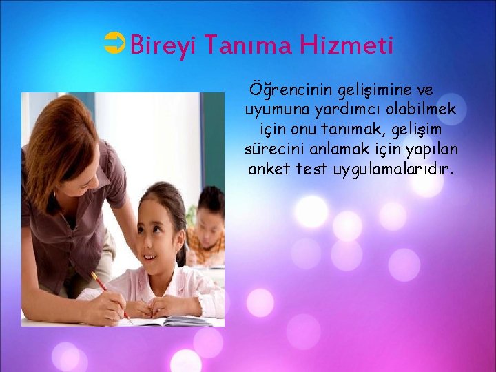 ÜBireyi Tanıma Hizmeti Öğrencinin gelişimine ve uyumuna yardımcı olabilmek için onu tanımak, gelişim sürecini