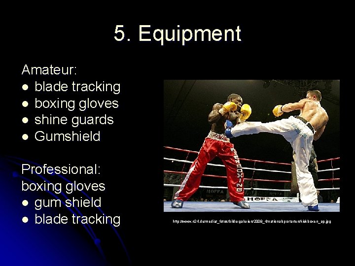 5. Equipment Amateur: l blade tracking l boxing gloves l shine guards l Gumshield