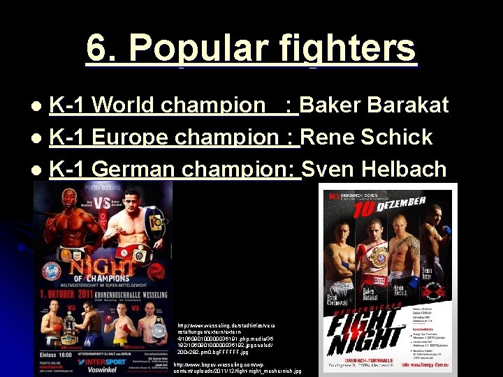 6. Popular fighters K-1 World champion : Baker Barakat l K-1 Europe champion :