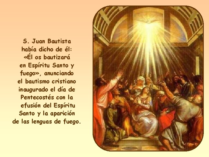 S. Juan Bautista había dicho de él: «Él os bautizará en Espíritu Santo y