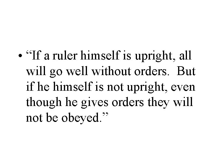  • “If a ruler himself is upright, all will go well without orders.