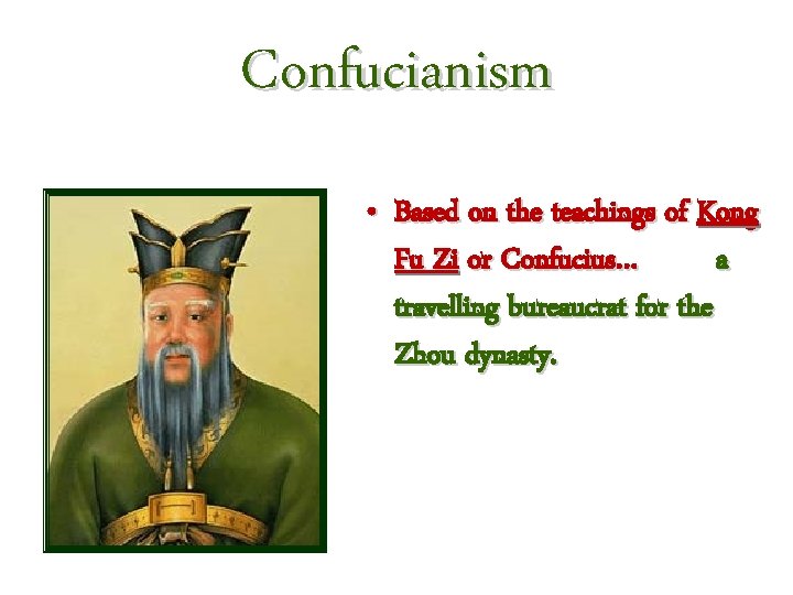 Confucianism • Based on the teachings of Kong Fu Zi or Confucius… a travelling