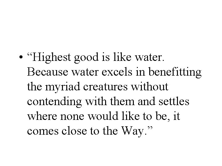  • “Highest good is like water. Because water excels in benefitting the myriad