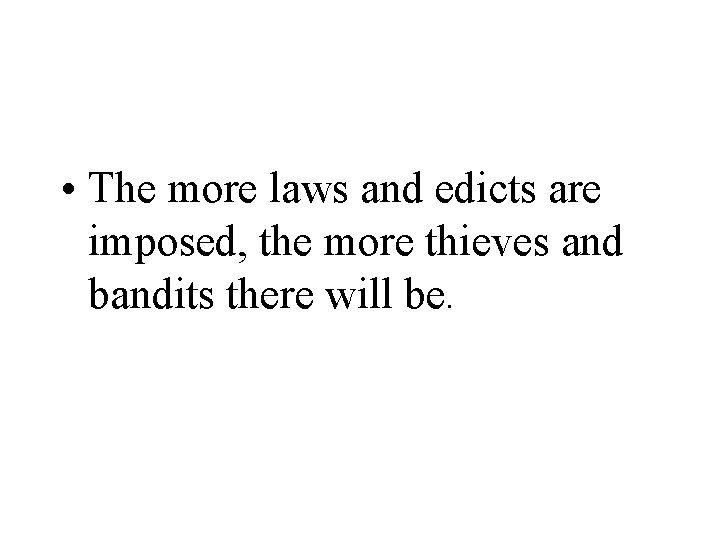  • The more laws and edicts are imposed, the more thieves and bandits