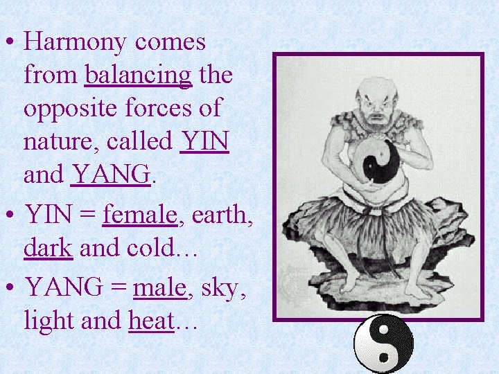  • Harmony comes from balancing the opposite forces of nature, called YIN and