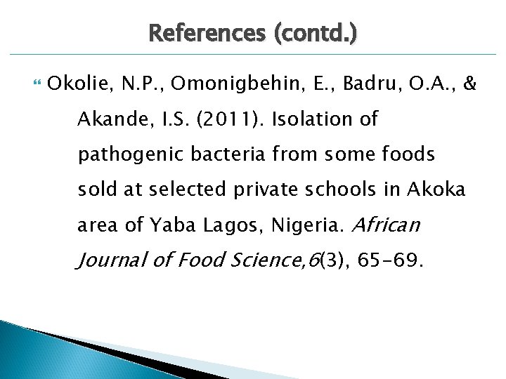 References (contd. ) Okolie, N. P. , Omonigbehin, E. , Badru, O. A. ,