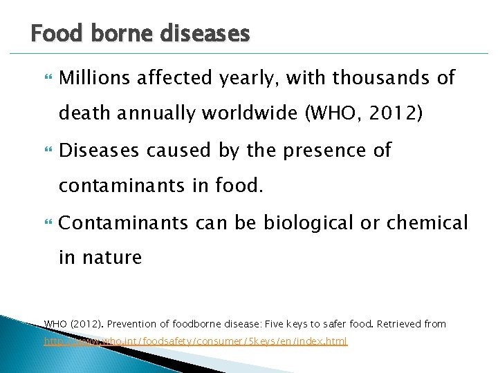 Food borne diseases Millions affected yearly, with thousands of death annually worldwide (WHO, 2012)