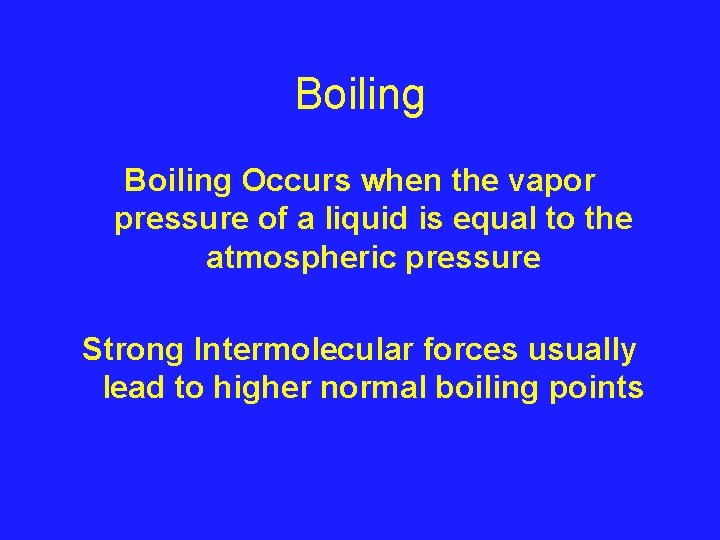 Boiling Occurs when the vapor pressure of a liquid is equal to the atmospheric