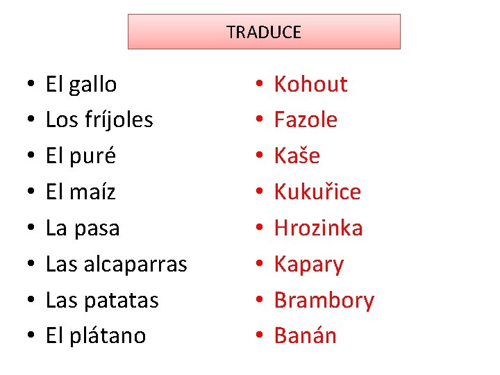 TRADUCE • • El gallo Los fríjoles El puré El maíz La pasa Las