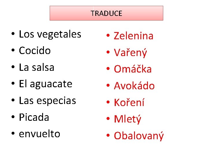TRADUCE • • Los vegetales Cocido La salsa El aguacate Las especias Picada envuelto