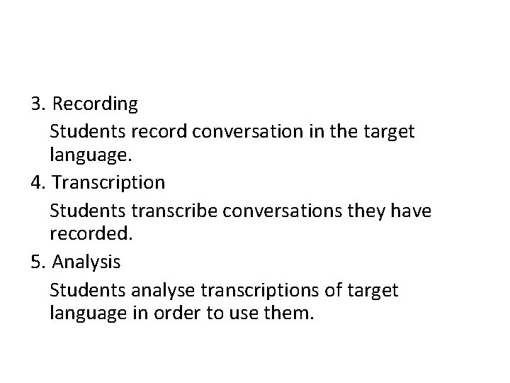 3. Recording Students record conversation in the target language. 4. Transcription Students transcribe conversations