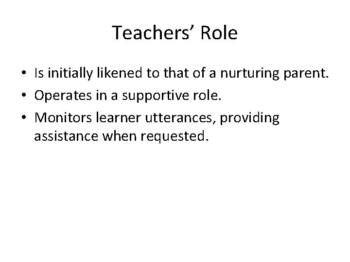 Teachers’ Role • Is initially likened to that of a nurturing parent. • Operates
