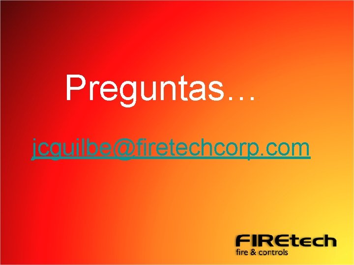 Preguntas… jcguilbe@firetechcorp. com 