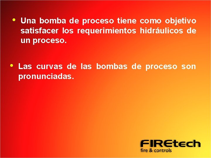  • Una bomba de proceso tiene como objetivo satisfacer los requerimientos hidráulicos de