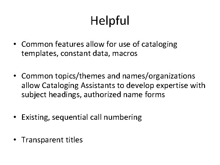 Helpful • Common features allow for use of cataloging templates, constant data, macros •