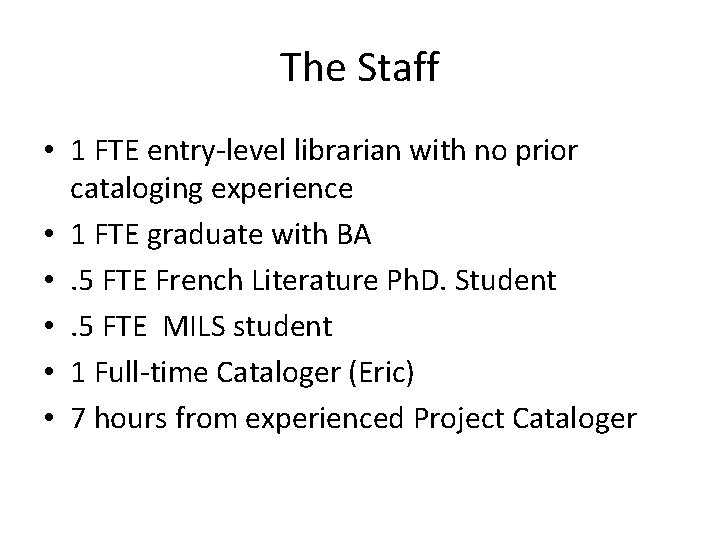 The Staff • 1 FTE entry-level librarian with no prior cataloging experience • 1