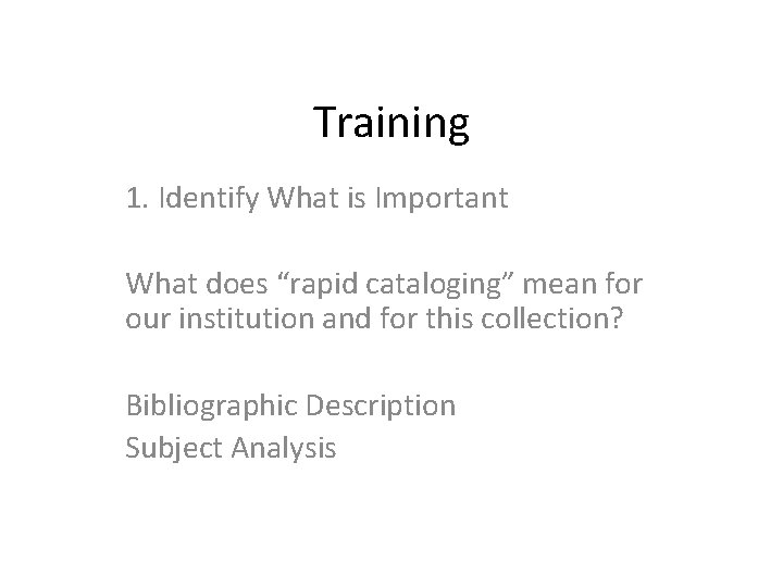 Training 1. Identify What is Important What does “rapid cataloging” mean for our institution