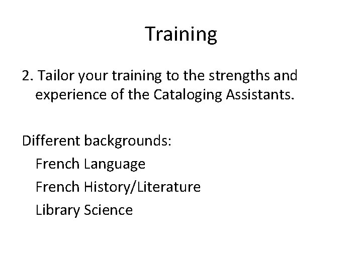 Training 2. Tailor your training to the strengths and experience of the Cataloging Assistants.
