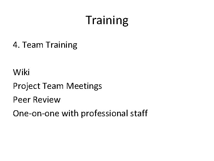 Training 4. Team Training Wiki Project Team Meetings Peer Review One-on-one with professional staff