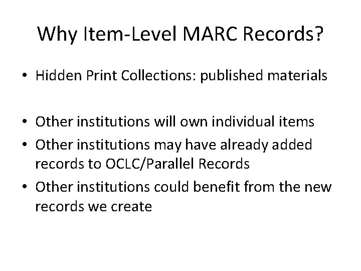 Why Item-Level MARC Records? • Hidden Print Collections: published materials • Other institutions will