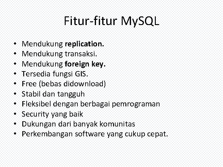 Fitur-fitur My. SQL • • • Mendukung replication. Mendukung transaksi. Mendukung foreign key. Tersedia