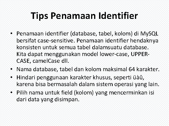 Tips Penamaan Identifier • Penamaan identifier (database, tabel, kolom) di My. SQL bersifat case-sensitive.