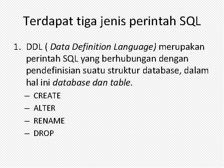 Terdapat tiga jenis perintah SQL 1. DDL ( Data Definition Language) merupakan perintah SQL
