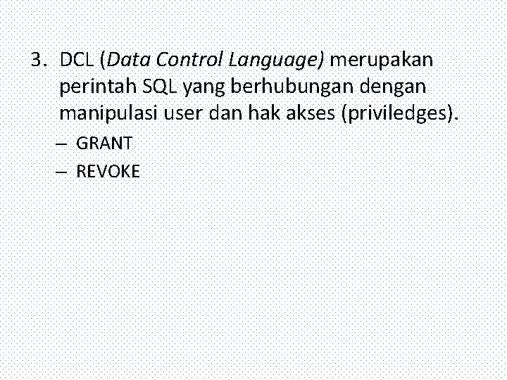 3. DCL (Data Control Language) merupakan perintah SQL yang berhubungan dengan manipulasi user dan