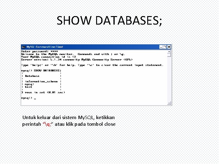SHOW DATABASES; Untuk keluar dari sistem My. SQL, ketikkan perintah “q; ” atau klik