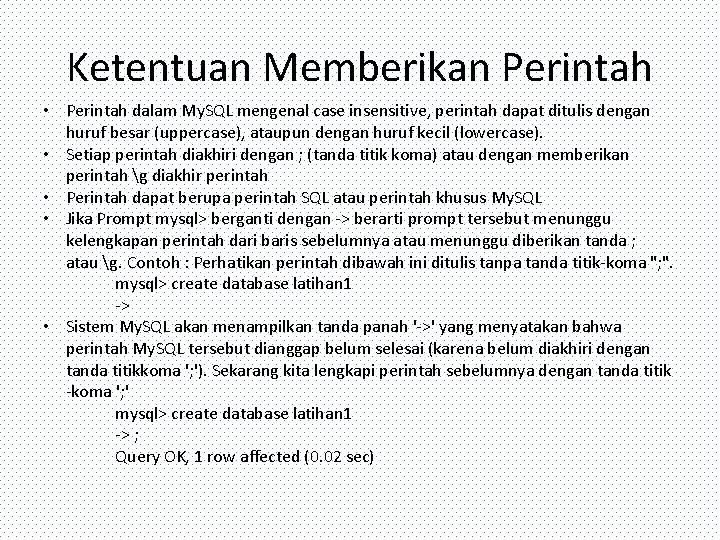 Ketentuan Memberikan Perintah • Perintah dalam My. SQL mengenal case insensitive, perintah dapat ditulis