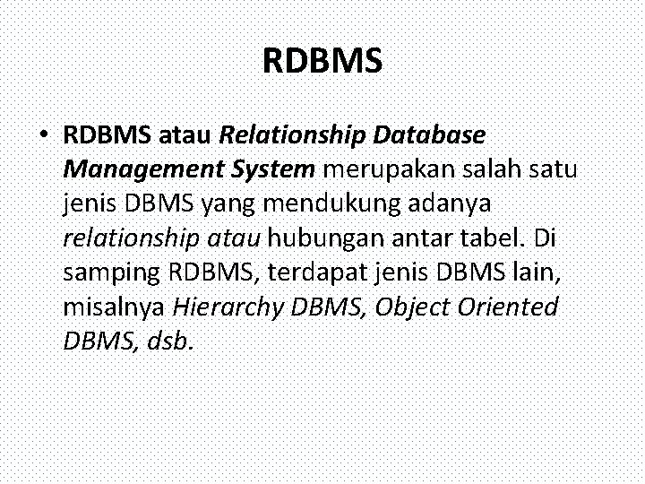 RDBMS • RDBMS atau Relationship Database Management System merupakan salah satu jenis DBMS yang