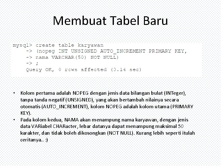 Membuat Tabel Baru • Kolom pertama adalah NOPEG dengan jenis data bilangan bulat (INTeger),
