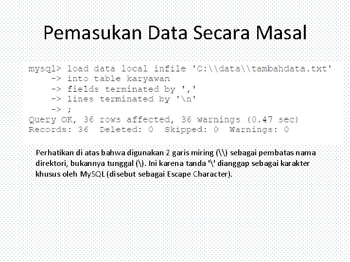 Pemasukan Data Secara Masal Perhatikan di atas bahwa digunakan 2 garis miring (\) sebagai