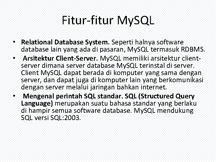 Fitur-fitur My. SQL • Relational Database System. Seperti halnya software database lain yang ada