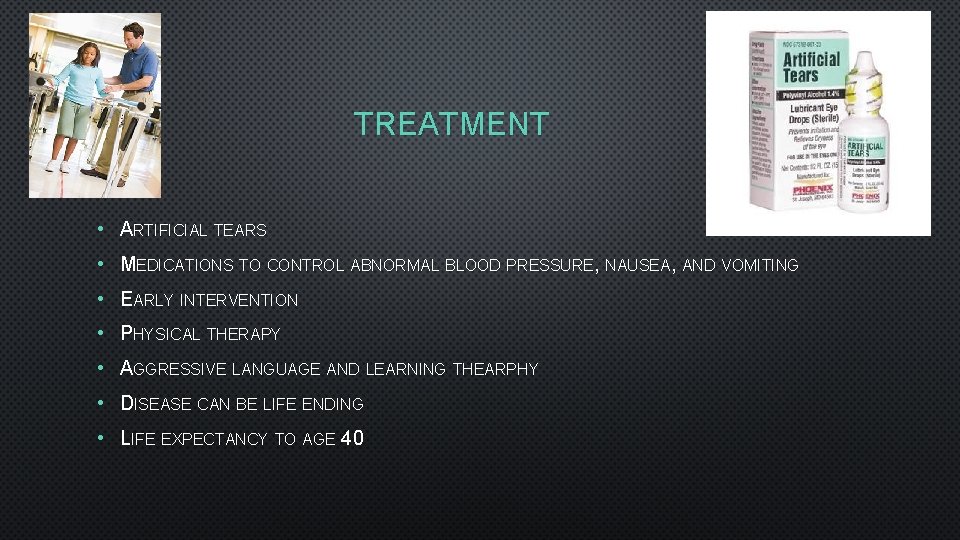 TREATMENT • ARTIFICIAL TEARS • MEDICATIONS TO CONTROL ABNORMAL BLOOD PRESSURE, NAUSEA, AND VOMITING