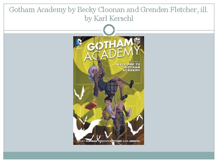 Gotham Academy by Becky Cloonan and Grenden Fletcher, ill. by Karl Kerschl 