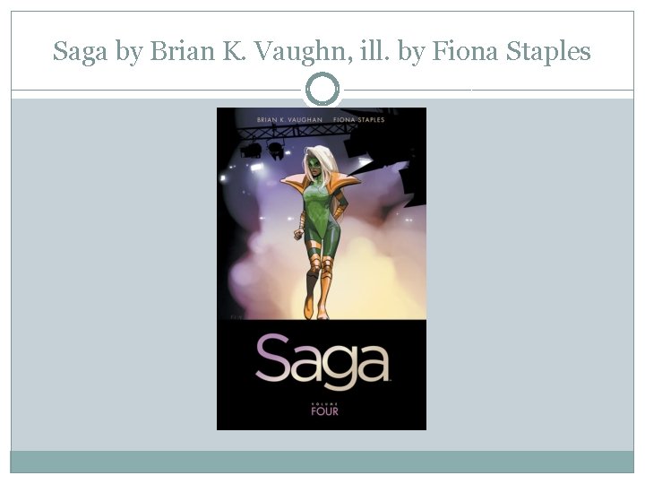 Saga by Brian K. Vaughn, ill. by Fiona Staples 