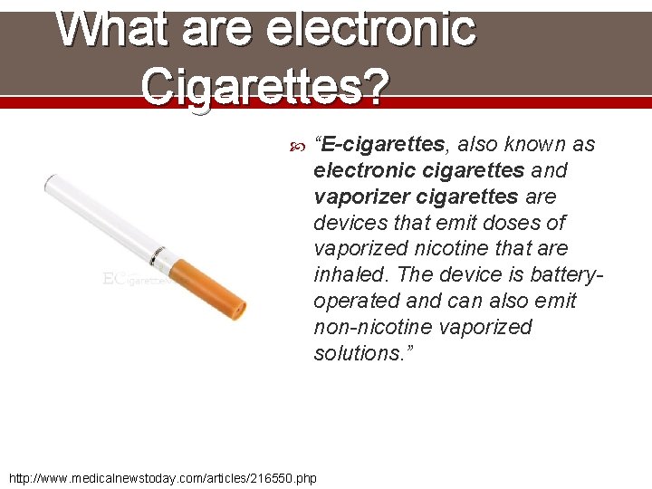 What are electronic Cigarettes? “E-cigarettes, also known as electronic cigarettes and vaporizer cigarettes are