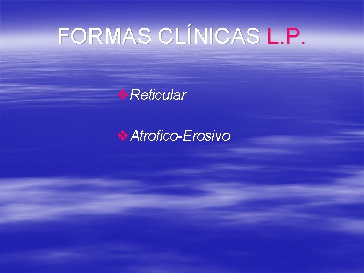 FORMAS CLÍNICAS L. P. v. Reticular v. Atrofico-Erosivo 