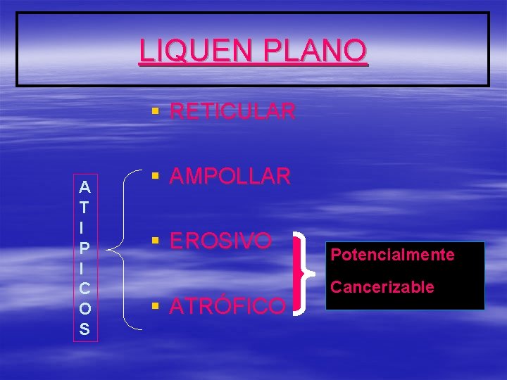 LIQUEN PLANO § RETICULAR A T I P I C O S § AMPOLLAR