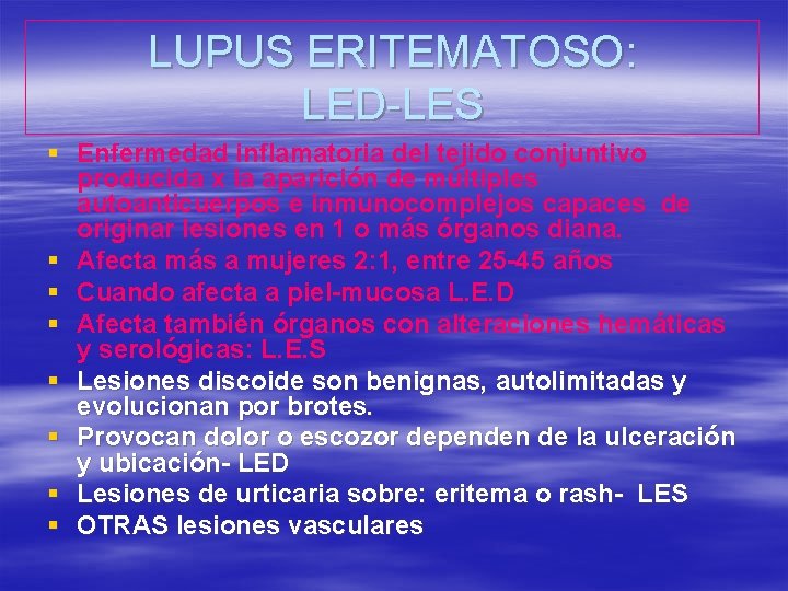 LUPUS ERITEMATOSO: LED-LES § Enfermedad inflamatoria del tejido conjuntivo producida x la aparición de