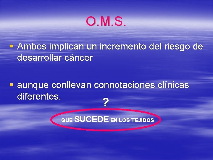 O. M. S. § Ambos implican un incremento del riesgo de desarrollar cáncer §