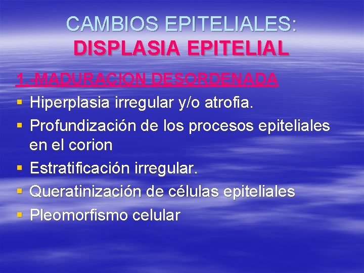 CAMBIOS EPITELIALES: DISPLASIA EPITELIAL 1. -MADURACION DESORDENADA § Hiperplasia irregular y/o atrofia. § Profundización