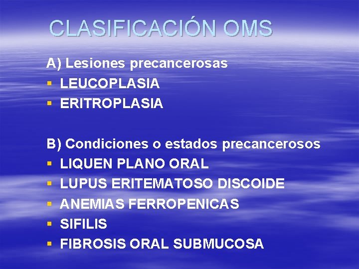 CLASIFICACIÓN OMS A) Lesiones precancerosas § LEUCOPLASIA § ERITROPLASIA B) Condiciones o estados precancerosos