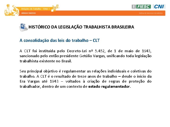 HISTÓRICO DA LEGISLAÇÃO TRABALHISTA BRASILEIRA A consolidação das leis do trabalho – CLT A