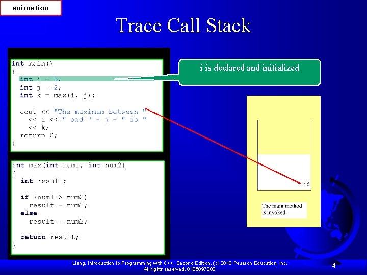 animation Trace Call Stack i is declared and initialized Liang, Introduction to Programming with animation Trace Call Stack i is declared and initialized Liang, Introduction to Programming with